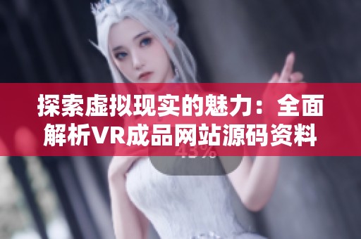 探索虚拟现实的魅力:全面解析VR成品网站源码资料 探索虚拟现实的魅力:全面解析VR成品网站源码资料