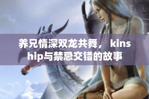 养兄情深双龙共舞， kinship与禁忌交错的故事