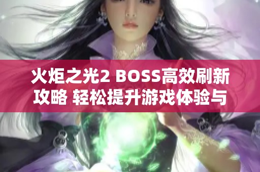 火炬之光2 BOSS高效刷新攻略 轻松提升游戏体验与乐趣