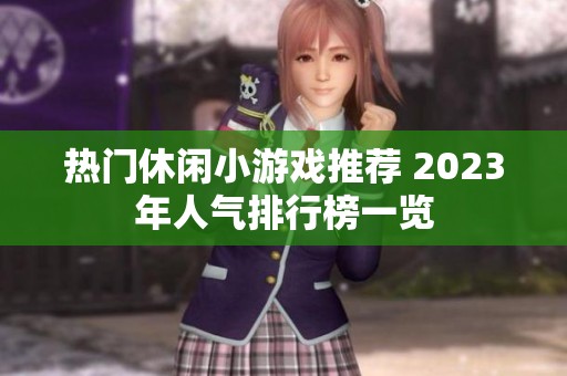 热门休闲小游戏推荐 2023年人气排行榜一览