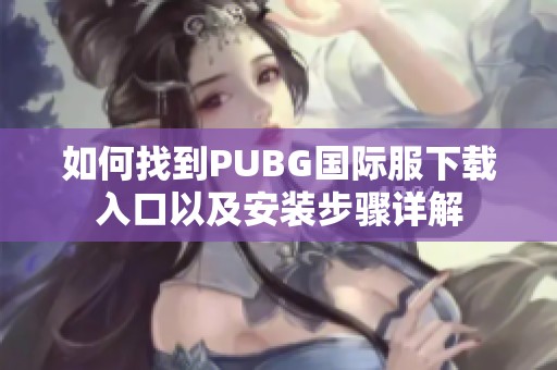 如何找到PUBG国际服下载入口以及安装步骤详解