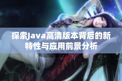 探索Java高清版本背后的新特性与应用前景分析