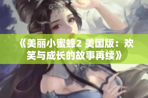 《美丽小蜜蜂2 美国版：欢笑与成长的故事再续》