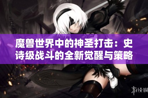 魔兽世界中的神圣打击：史诗级战斗的全新觉醒与策略探讨