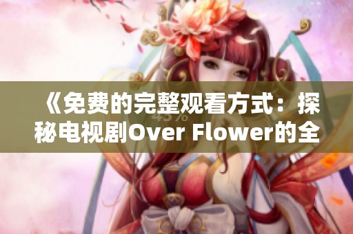 《免费的完整观看方式：探秘电视剧Over Flower的全集内容》