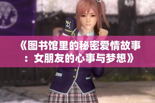 《图书馆里的秘密爱情故事：女朋友的心事与梦想》
