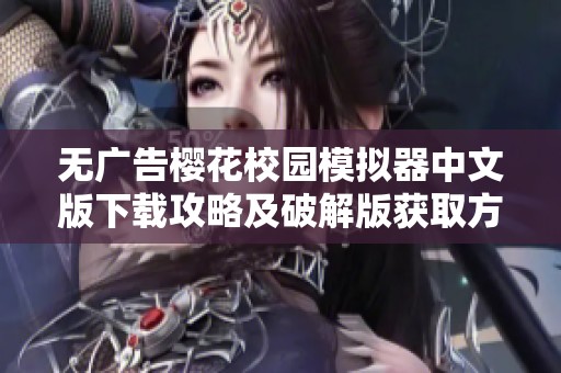 无广告樱花校园模拟器中文版下载攻略及破解版获取方法介绍 无广告樱花校园模拟器中文版下载攻略及破解版获取方法介绍