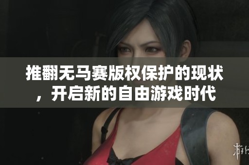 推翻无马赛版权保护的现状，开启新的自由游戏时代