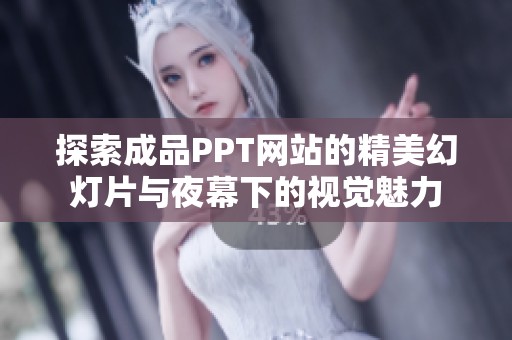 探索成品PPT网站的精美幻灯片与夜幕下的视觉魅力 探索成品PPT网站的精美幻灯片与夜幕下的视觉魅力