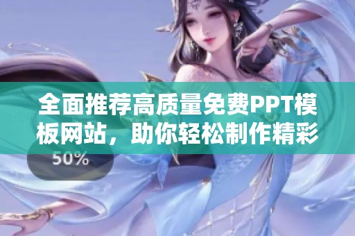 全面推荐高质量免费PPT模板网站，助你轻松制作精彩演示文稿