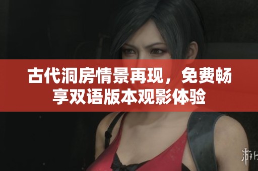 古代洞房情景再现，免费畅享双语版本观影体验