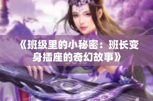 《班级里的小秘密:班长变身插座的奇幻故事》 《班级里的小秘密:班长变身插座的奇幻故事》