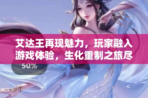 艾达王再现魅力，玩家融入游戏体验，生化重制之旅尽显匠心独运