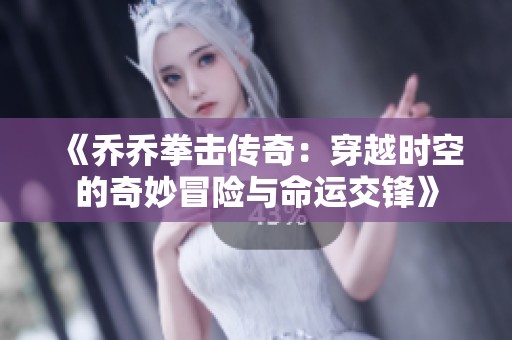 《乔乔拳击传奇:穿越时空的奇妙冒险与命运交锋》 《乔乔拳击传奇:穿越时空的奇妙冒险与命运交锋》