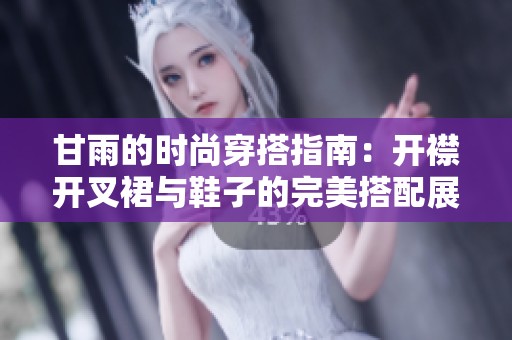 甘雨的时尚穿搭指南:开襟开叉裙与鞋子的完美搭配展示 甘雨的时尚穿搭指南:开襟开叉裙与鞋子的完美搭配展示