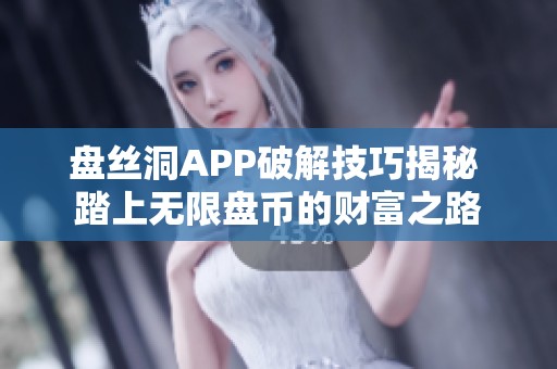 盘丝洞APP破解技巧揭秘 踏上无限盘币的财富之路