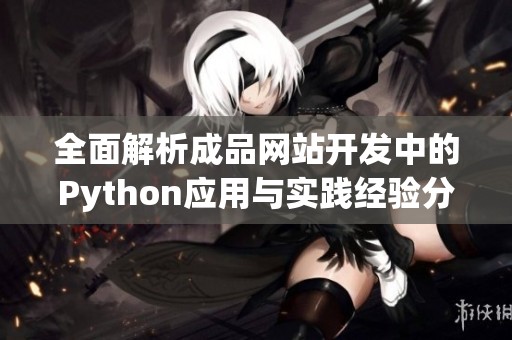 全面解析成品网站开发中的Python应用与实践经验分享
