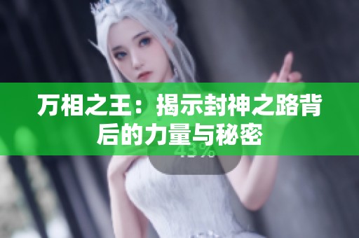 万相之王：揭示封神之路背后的力量与秘密