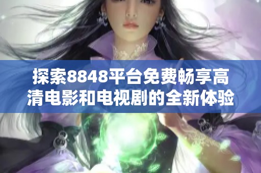 探索8848平台免费畅享高清电影和电视剧的全新体验