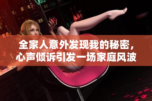 全家人意外发现我的秘密，心声倾诉引发一场家庭风波
