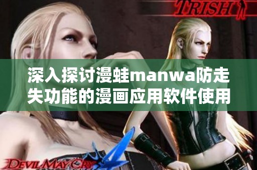 深入探讨漫蛙manwa防走失功能的漫画应用软件使用体验与评测
